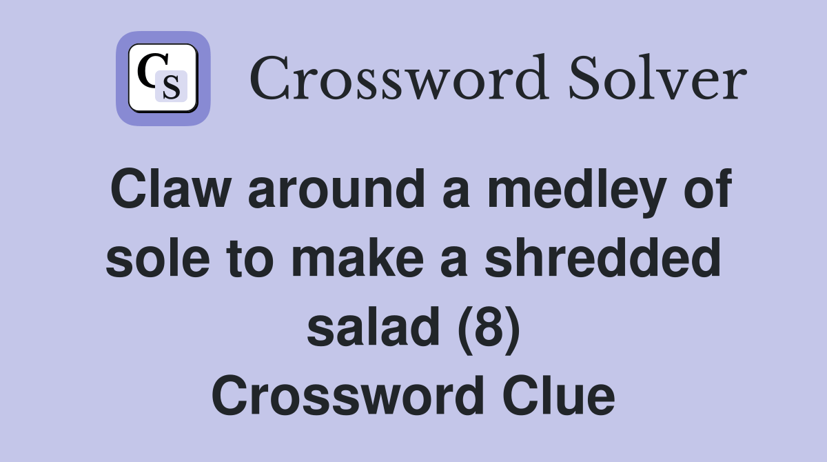 Claw around a medley of sole to make a shredded salad (8) Crossword